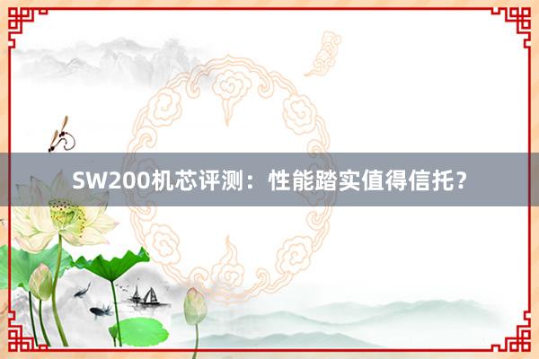 SW200机芯评测：性能踏实值得信托？